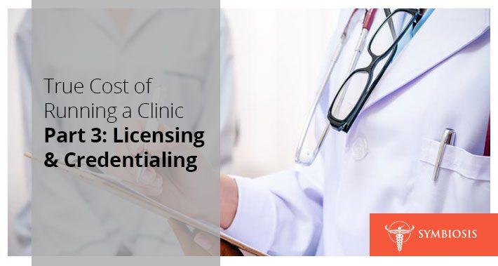 True Cost of Running a Clinic Part 3: Licensing & Credentialing | Symbiosis LLC | Medical Clinic Space Operations Management