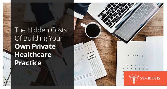 The Hidden Costs Of Building Your Own Private Healthcare Practice | Symbiosis LLC | Medical Clinic Space Operations Management