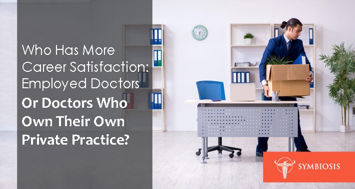Who Has More Career Satisfaction: Employed Doctors Or Doctors Who Own Their Own Private Practice? | Symbiosis LLC | Medical Coworking Space in Washington DC