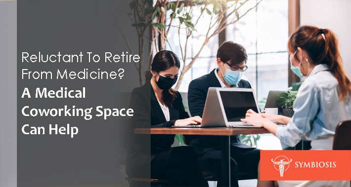 Reluctant To Retire From Medicine? A Medical Coworking Space Can Help | Symbiosis LLC | Medical Coworking Space in Washington DC