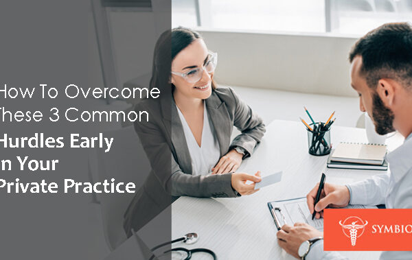 How to Overcome These 3 Common Hurdles Early In Your Private Practice | Symbiosis Health Care Clinic Medical Coworking Space Operations Management