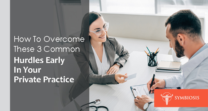 How to Overcome These 3 Common Hurdles Early In Your Private Practice | Symbiosis Health Care Clinic Medical Coworking Space Operations Management