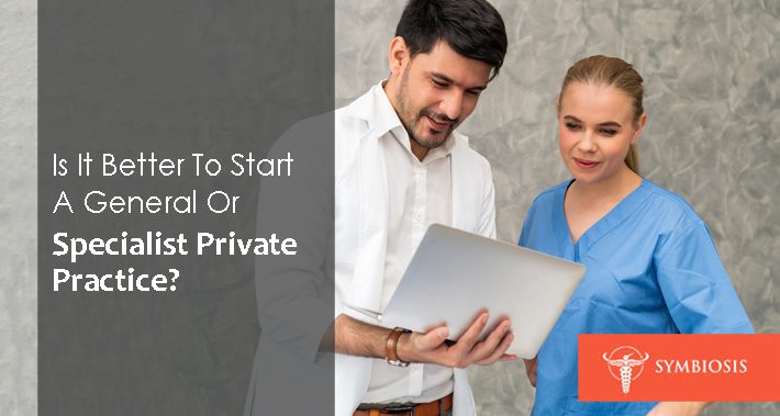 Is It Better To Start A General Or Specialist Private Practice? | Symbiosis | Healthcare Practice Management Consultants